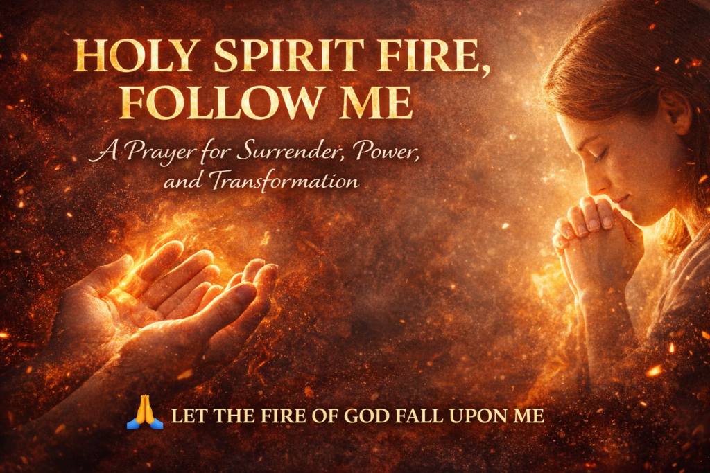 holy spirit fire follow me prayer for surrender power and spiritual transformation