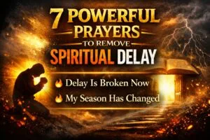 7 Prayer to Remove Spiritual Delay (Break delay)