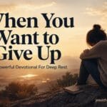 A Christian devotional for when you want to give up and need deep biblical rest.